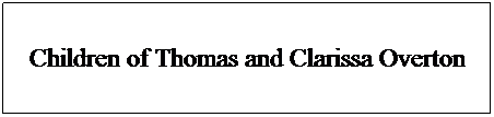 Text Box: Children of Thomas and Clarissa Overton
